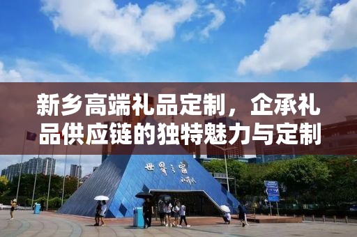 新乡高端礼品定制，企承礼品供应链的独特魅力与定制之旅