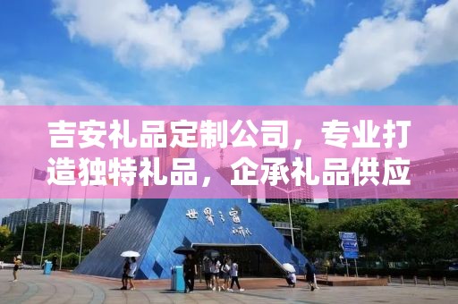 吉安礼品定制公司，专业打造独特礼品，企承礼品供应链卓越服务